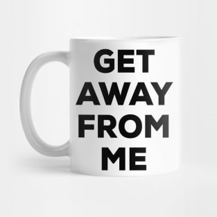 Get Away From Me (black text) Mug